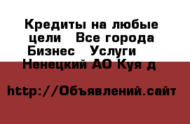 Кредиты на любые цели - Все города Бизнес » Услуги   . Ненецкий АО,Куя д.